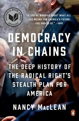 Democracy in Chains: The Deep History of the Radical Right‘s Stealth Plan for America by Nancy MacLean