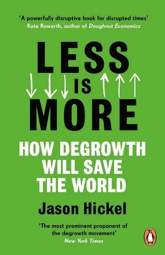 Less Is More: How Degrowth Will Save the World by Jason Hickel